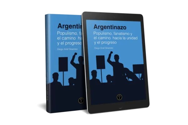 Argentinazo: Populismo, fanatismo y el camino hacia la unidad y el progreso