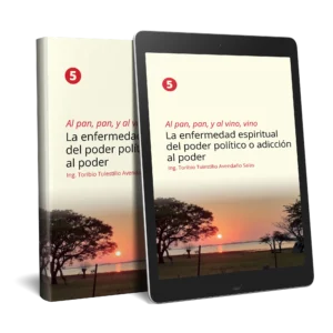 Al pan, pan, y al vino, vino 5: La enfermedad espiritual del poder político o adicción al poder