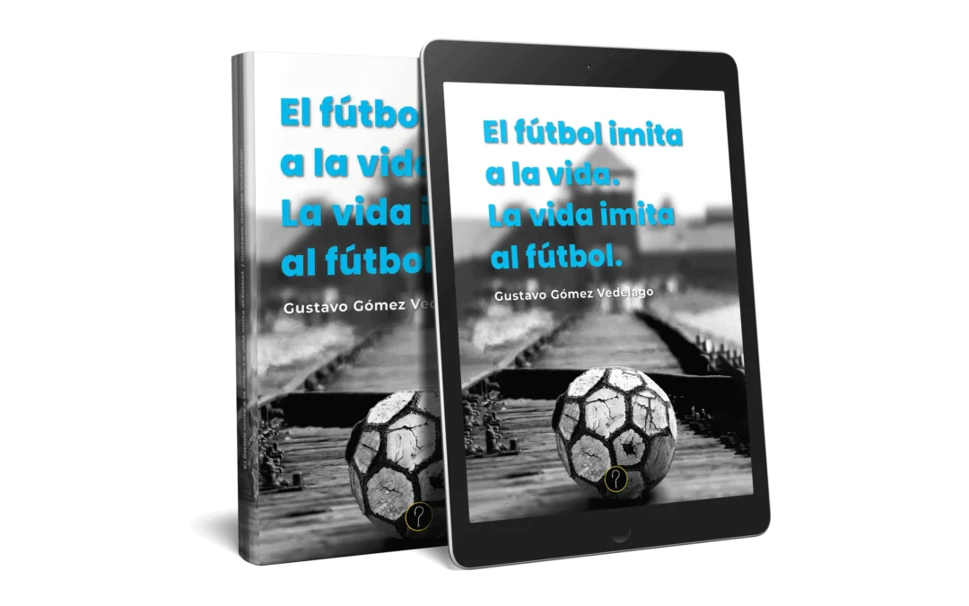 El fútbol imita a la vida. La vida imita al fútbol.