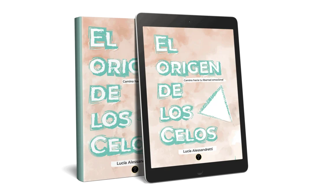 El origen de los celos: Camino hacia tu libertad emocional