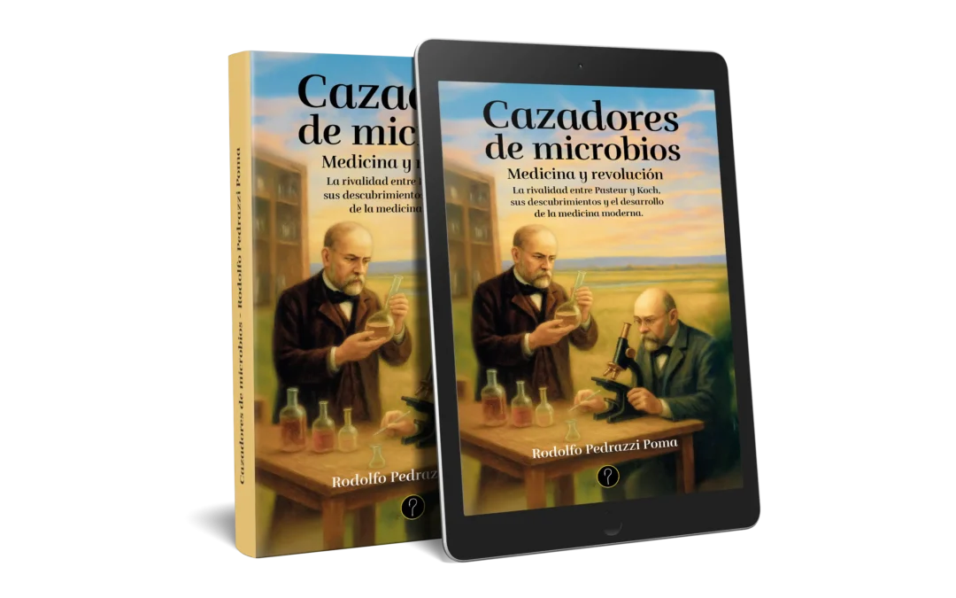 Cazadores de microbios: Medicina y revolución. La rivalidad entre Pasteur y Koch, sus descubrimientos y el desarrollo de la medicina moderna