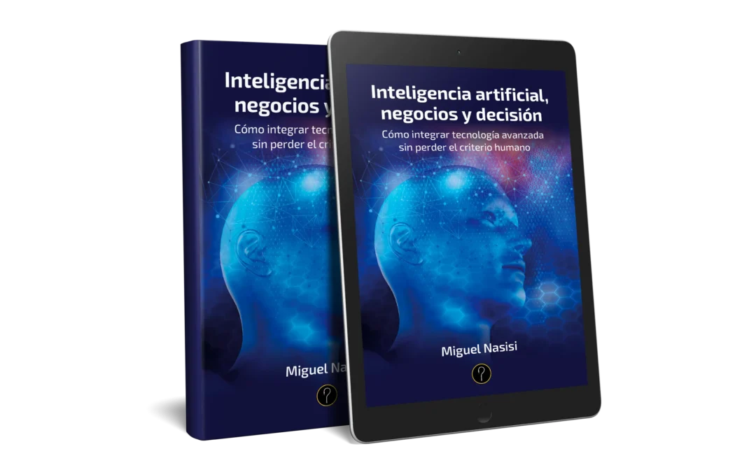 Inteligencia artificial, negocios y decisión. Cómo integrar tecnología avanzada sin perder el criterio humano