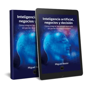 Inteligencia artificial, negocios y decisión. Cómo integrar tecnología avanzada sin perder el criterio humano