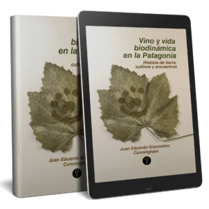 Vino y vida biodinámica en la Patagonia. Historia de tierra, cultivos y encuentros